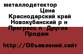 металлодетектор Garrett ACE Euro (350)  › Цена ­ 16 000 - Краснодарский край, Новокубанский р-н, Прогресс п. Другое » Продам   